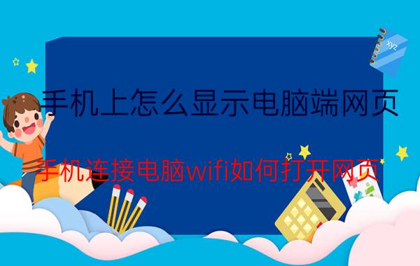 手机上怎么显示电脑端网页 手机连接电脑wifi如何打开网页？